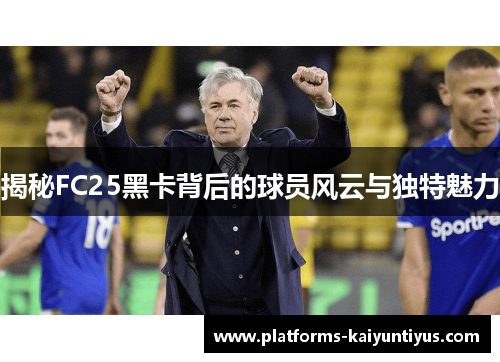 揭秘FC25黑卡背后的球员风云与独特魅力