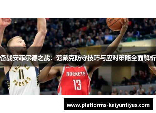 备战安菲尔德之战：范戴克防守技巧与应对策略全面解析