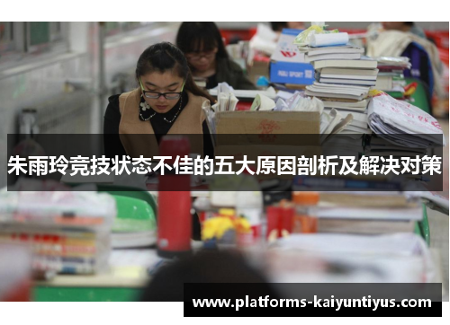 朱雨玲竞技状态不佳的五大原因剖析及解决对策