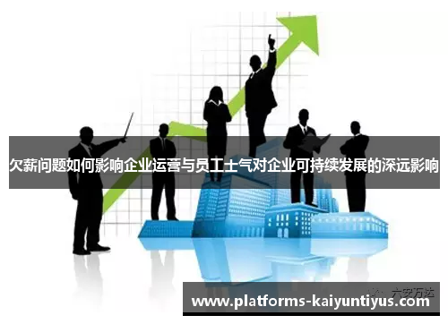 欠薪问题如何影响企业运营与员工士气对企业可持续发展的深远影响