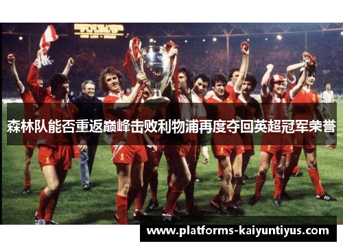 森林队能否重返巅峰击败利物浦再度夺回英超冠军荣誉