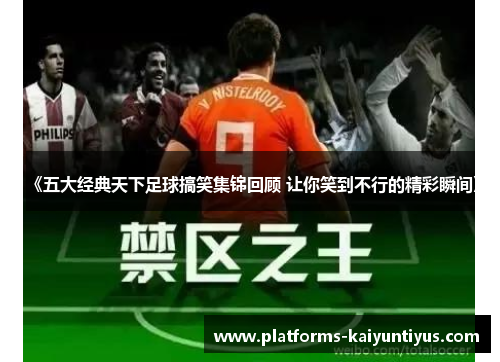 《五大经典天下足球搞笑集锦回顾 让你笑到不行的精彩瞬间》