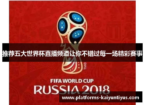 推荐五大世界杯直播频道让你不错过每一场精彩赛事