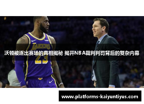 沃顿被逐出赛场的真相揭秘 揭开NBA裁判判罚背后的复杂内幕