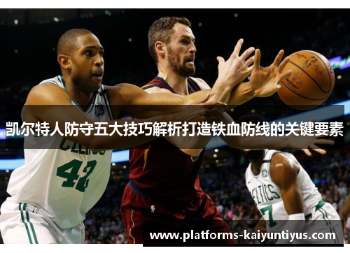 凯尔特人防守五大技巧解析打造铁血防线的关键要素