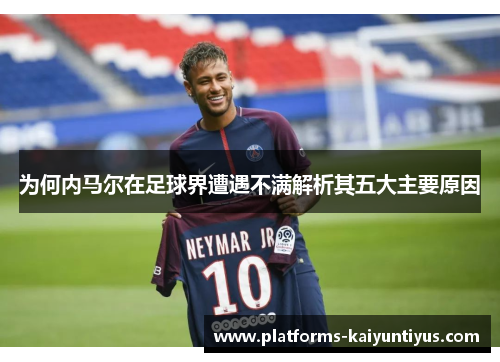 为何内马尔在足球界遭遇不满解析其五大主要原因