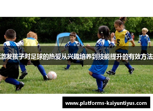激发孩子对足球的热爱从兴趣培养到技能提升的有效方法