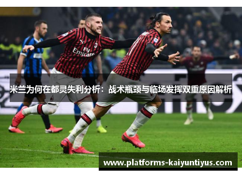米兰为何在都灵失利分析：战术瓶颈与临场发挥双重原因解析