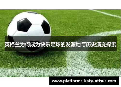 英格兰为何成为快乐足球的发源地与历史演变探索