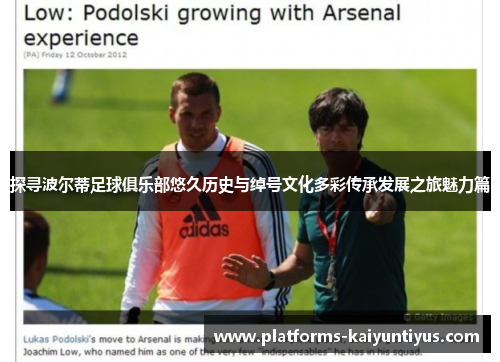 探寻波尔蒂足球俱乐部悠久历史与绰号文化多彩传承发展之旅魅力篇