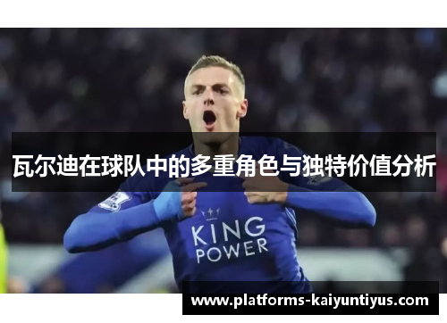 瓦尔迪在球队中的多重角色与独特价值分析