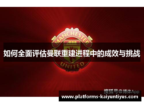 如何全面评估曼联重建进程中的成效与挑战