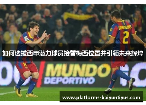 如何选拔西甲潜力球员接替梅西位置并引领未来辉煌