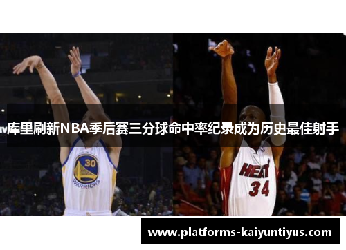 库里刷新NBA季后赛三分球命中率纪录成为历史最佳射手