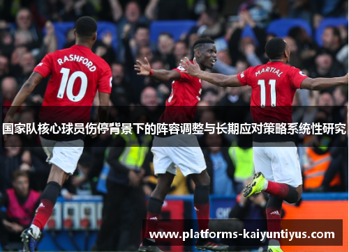 国家队核心球员伤停背景下的阵容调整与长期应对策略系统性研究