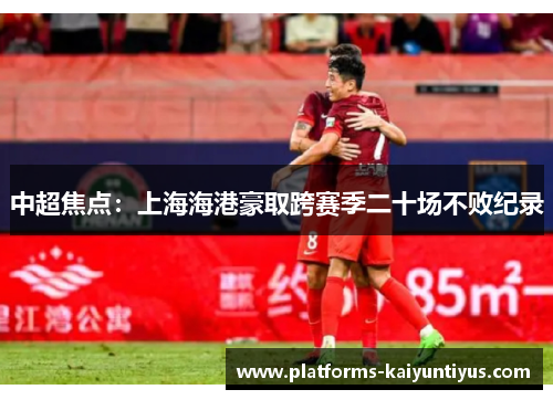 中超焦点：上海海港豪取跨赛季二十场不败纪录