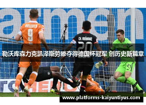 勒沃库森力克凯泽斯劳滕夺得德国杯冠军 创历史新篇章