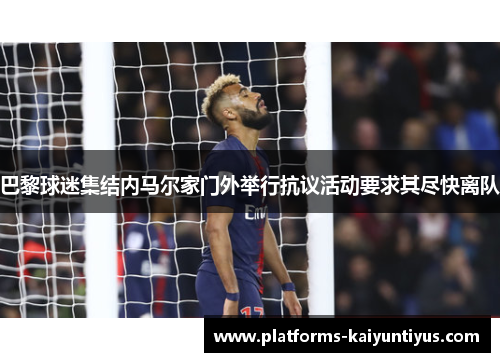 巴黎球迷集结内马尔家门外举行抗议活动要求其尽快离队