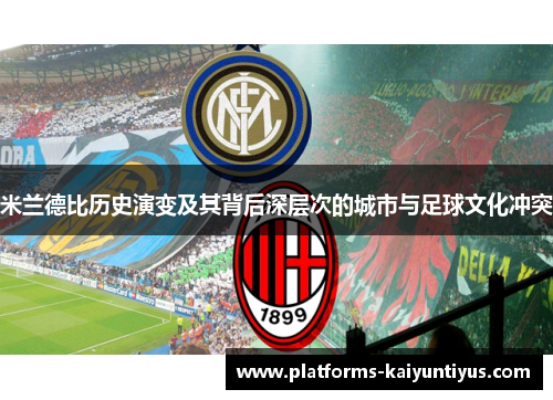 米兰德比历史演变及其背后深层次的城市与足球文化冲突