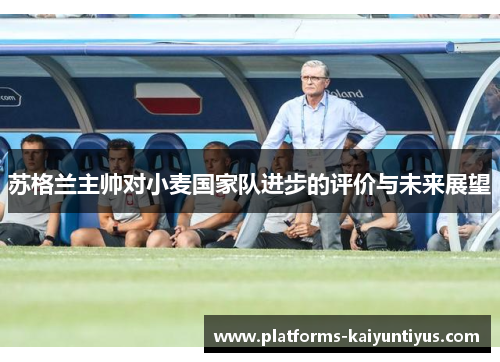 苏格兰主帅对小麦国家队进步的评价与未来展望