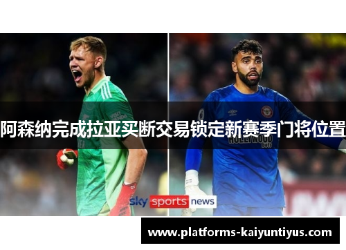阿森纳完成拉亚买断交易锁定新赛季门将位置 阿森纳完成拉亚买断交易锁定新赛季门将位置