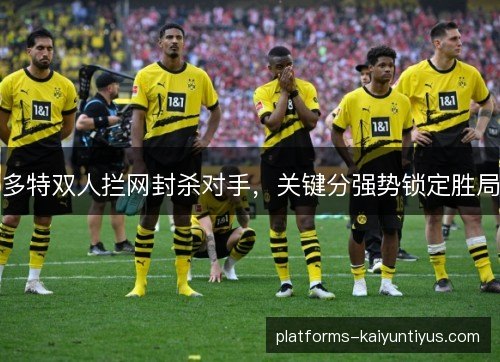 多特双人拦网封杀对手，关键分强势锁定胜局