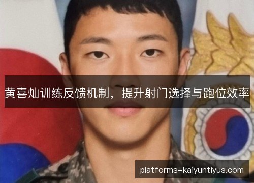 黄喜灿训练反馈机制，提升射门选择与跑位效率